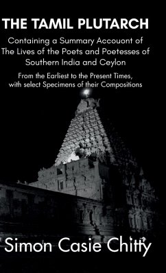 THE TAMIL PLUTARCH Containing a Summary Accouont of The Lives of the Poets and Poetesses of Southern India and Ceylon - Chitty, Simon Casie