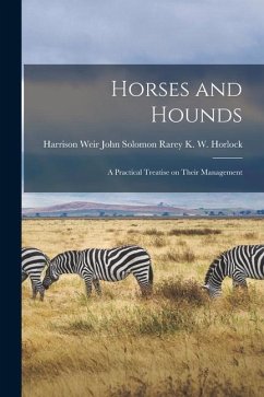 Horses and Hounds: A Practical Treatise on Their Management - W. Horlock, John Solomon Rarey Harri