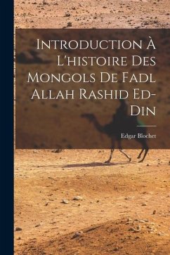 Introduction à l'histoire des Mongols de Fadl Allah Rashid ed-Din - Blochet, Edgar