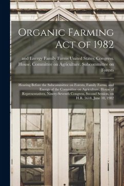 Cover Organic Farming Act of 1982: Hearing Before the Subcommittee on Forests, Family Farms, and Energy of the Committee on Agriculture, House of Represe