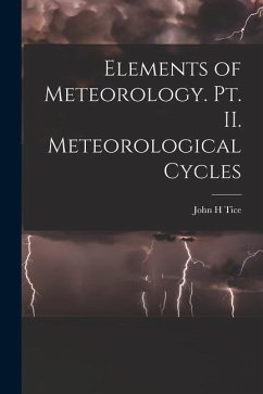 Elements of Meteorology. pt. II. Meteorological Cycles - Tice, John H.