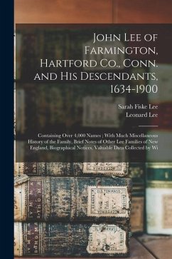 John Lee of Farmington, Hartford Co., Conn. and his Descendants, 1634-1900: Containing Over 4,000 Names; With Much Miscellaneous History of the Family - Lee, Leonard; Lee, Sarah Fiske