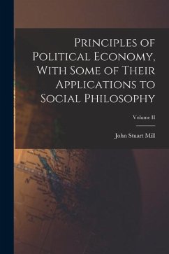Principles of Political Economy, With Some of Their Applications to Social Philosophy; Volume II - Stuart, Mill John