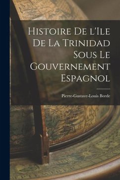 Cover Histoire de l'Ile de la Trinidad Sous le Gouvernement Espagnol