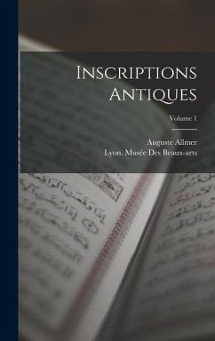 Inscriptions Antiques; Volume 1 - Allmer, Auguste