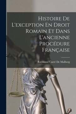 Histoire De L'exception En Droit Romain Et Dans L'ancienne Procédure Française - de Malberg, Raymond Carré