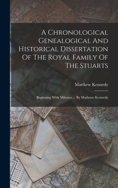 A Chronological Genealogical And Historical Dissertation Of The Royal Family Of The Stuarts - Kennedy, Matthew