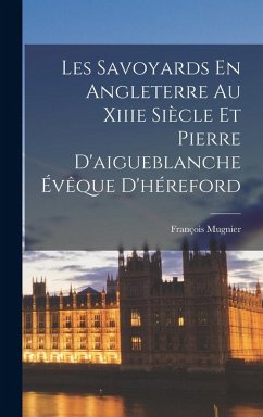 Cover Les Savoyards En Angleterre Au Xiiie Siècle Et Pierre D'aigueblanche Évêque D'héreford