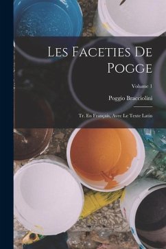 Les Faceties De Pogge: Tr. En Français, Avec Le Texte Latin; Volume 1 - Bracciolini, Poggio
