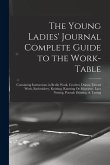 The Young Ladies' Journal Complete Guide to the Work-Table: Containing Instructions in Berlin Work, Crochet, Drawn-Thread Work, Embroidery, Knitting,