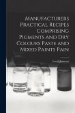 Manufacturers Practical Recipes Comprising Pigments and Dry Colours Paste and Mixed Paints Pain