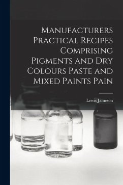 Manufacturers Practical Recipes Comprising Pigments and Dry Colours Paste and Mixed Paints Pain - Jameson, Lewis