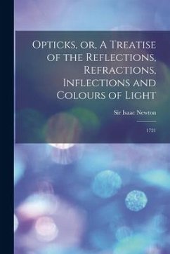 Opticks, or, A Treatise of the Reflections, Refractions, Inflections and Colours of Light - Newton, Isaac