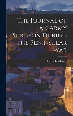 The Journal of an Army Surgeon During the Peninsular War - Boutflower, Charles