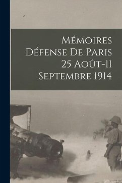 Mémoires Défense de Paris 25 Août-11 Septembre 1914 - Anonymous