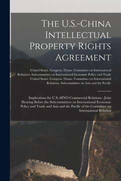 Cover The U.S.-China Intellectual Property Rights Agreement: Implications for U.S.-SINO Commercial Relations: Joint Hearing Before the Subcommittees on Inte
