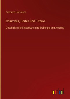 Columbus, Cortez und Pizarro - Hoffmann, Friedrich