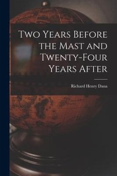 Two Years Before the Mast and Twenty-Four Years After - Dana, Richard Henry