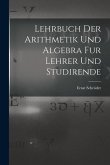 Lehrbuch der Arithmetik und Algebra fur Lehrer und Studirende