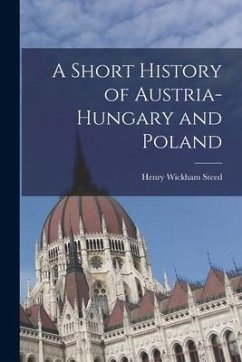 A Short History of Austria-Hungary and Poland - Steed, Henry Wickham