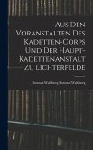 Aus Den Voranstalten Des Kadetten-Corps Und Der Haupt-Kadettenanstalt Zu Lichterfelde