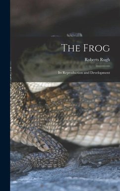 The Frog; its Reproduction and Development - Rugh, Roberts