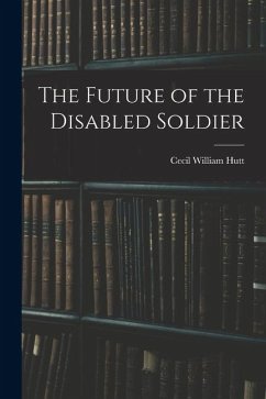 The Future of the Disabled Soldier - William, Hutt Cecil