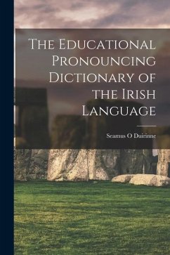 The Educational Pronouncing Dictionary of the Irish Language - Duirinne, Seamus O.
