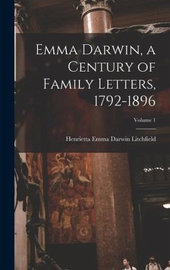 Emma Darwin, a Century of Family Letters, 1792-1896; Volume 1 - Litchfield, Henrietta Emma Darwin