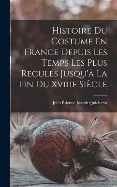 Histoire Du Costume En France Depuis Les Temps Les Plus Reculés Jusqu'à La Fin Du Xviiie Siècle - Quicherat, Jules Étienne Joseph