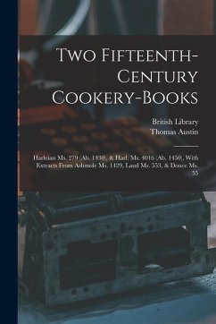 Two Fifteenth-Century Cookery-Books: Harleian Ms. 279 (Ab. 1430), & Harl. Ms. 4016 (Ab. 1450), With Extracts From Ashmole Ms. 1429, Laud Ms. 553, & Do - Austin, Thomas