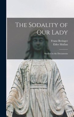 The Sodality of Our Lady: Studied in the Documents - Mullan, Elder; Beringer, Franz