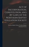 Act of Incorporation, Constitution, and By-laws of the Northern Baptist Education Society