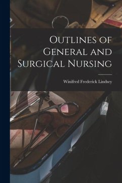 Outlines of General and Surgical Nursing - Lindsey, Winifred Frederick Outlines of General and Surgical Nursing - Lindsey, Winifred Frederick