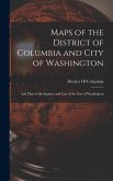 Maps of the District of Columbia and City of Washington Maps of the District of Columbia and City of Washington