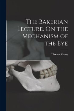 The Bakerian Lecture. On the Mechanism of the Eye - Young, Thomas