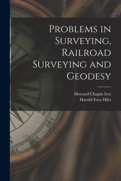 Problems in Surveying, Railroad Surveying and Geodesy - Ives, Howard Chapin; Hilts, Harold Ezra