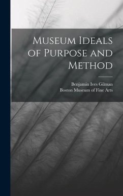 Museum Ideals of Purpose and Method - Gilman, Benjamin Ives