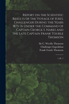 Report on the Scientific Results of the Voyage of H.M.S. Challenger During the Years 1873-76 Under the Command of Captain George S. Nares and the Late - Challenger Expedition; Murray, John; Nares, George S.