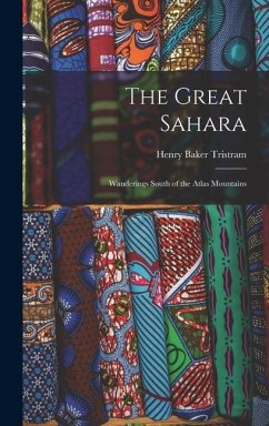 The Great Sahara: Wanderings South of the Atlas Mountains - Tristram, Henry Baker