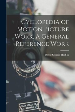 Cyclopedia of Motion Picture Work, A General Reference Work - Sherrill, Hulfish David