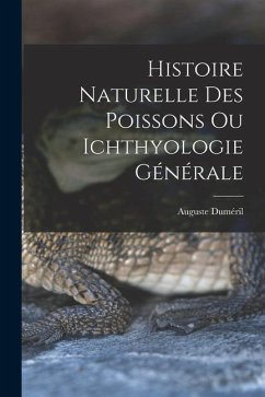 Histoire Naturelle des Poissons ou Ichthyologie Générale - Duméril, Auguste