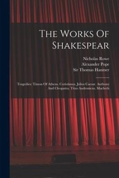 The Works Of Shakespear: Tragedies: Timon Of Athens. Coriolanus. Julius Caesar. Anthony And Cleopatra. Titus Andronicus. Macbeth - Shakespeare, William; Pope, Alexander