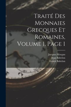 Traité Des Monnaies Grecques Et Romaines, Volume 1, page 1 - Babelon, Ernest; Babelon, Jean; Morgan, Jacques