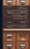 Decimal Clasification and Relativ Index for Libraries and Personal Use: In Arranjing for Immediate Reference, Books, Pamflets, Clippings, Pictures, Ma
