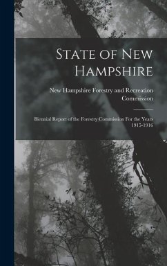 State of New Hampshire: Biennial Report of the Forestry Commission For the Years 1915-1916 - Hampshire Forestry and Recreation Com