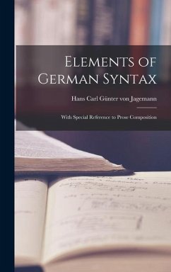 Elements of German Syntax: With Special Reference to Prose Composition - Carl Günter von Jagemann, Hans
