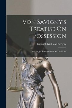 Von Savigny's Treatise On Possession: Or, the Jus Possessionis of the Civil Law - Savigny, Friedrich Karl Von