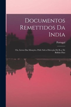 Cover Documentos Remettidos Da India; Ou, Livros Das Monções, Publ. Sob a Direcção De R.a. De Bulhão Pato