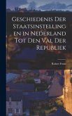 Geschiedenis Der Staatsinstellingen in Nederland Tot Den Val Der Republiek